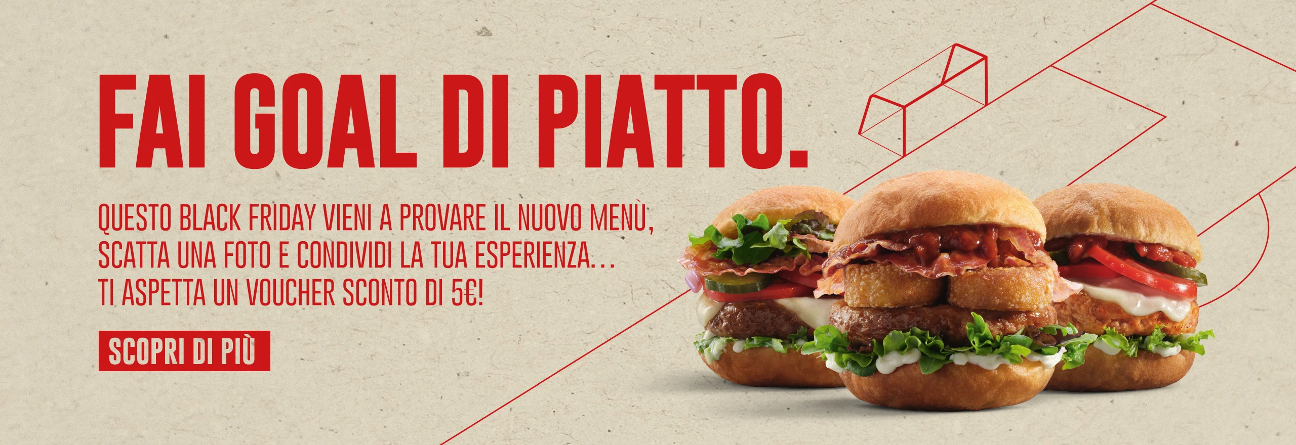 Fai goal di piatto - Questo Black Friday vieni a provare il nuovo menù, scatta una foto e condividi la tua esperienza... Ti aspetta un voucher sconto di 5€! - Scopri di più