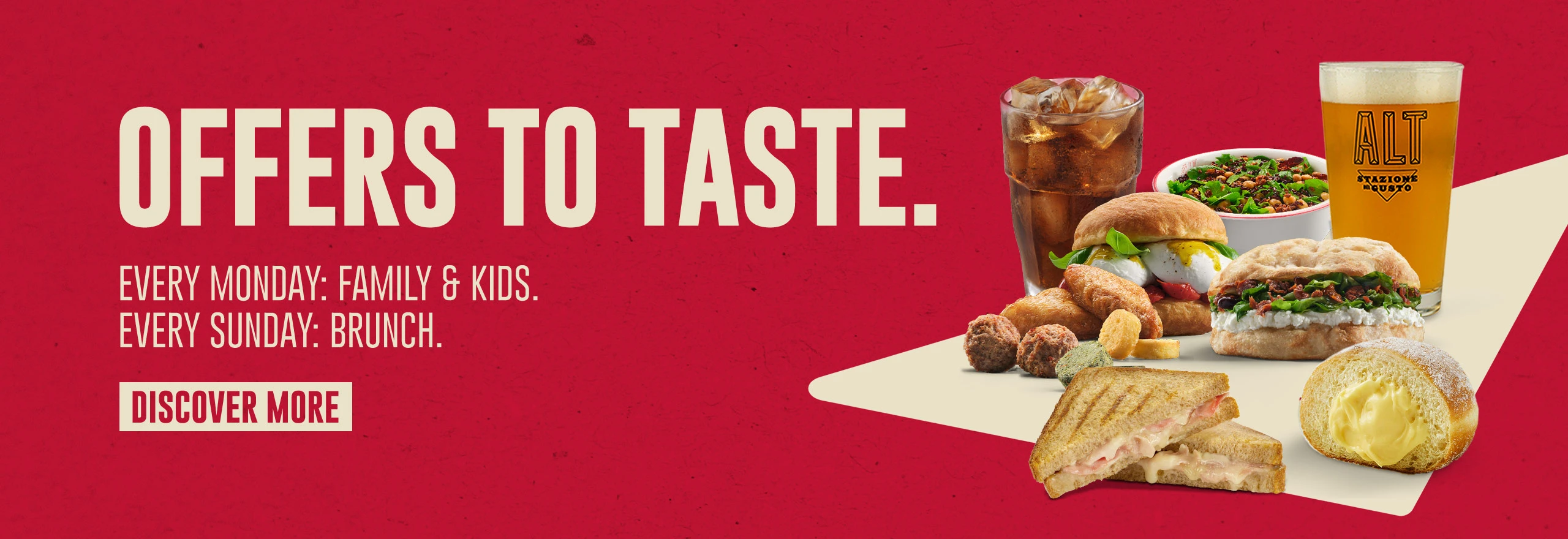 Offers to taste. - Every monday: Family&Kids. Every Sunday: Brunch. - Discover more