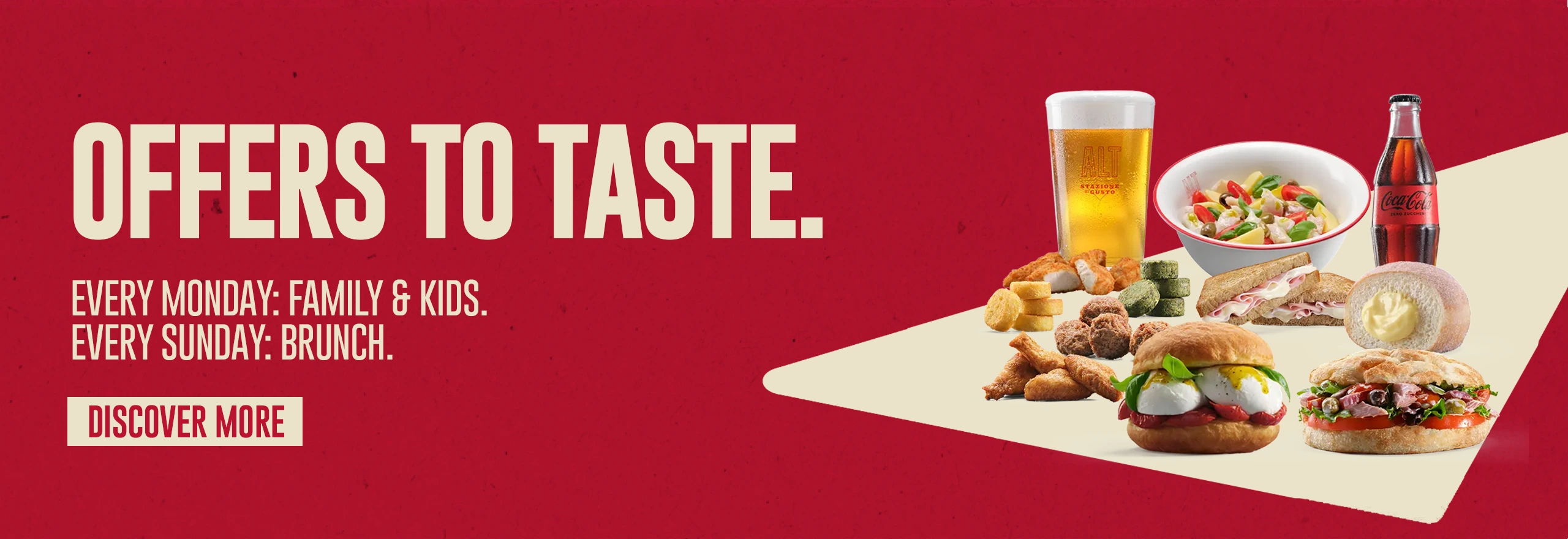 Offers to taste. - Every monday: Family&Kids. Every Sunday: Brunch. - Discover more