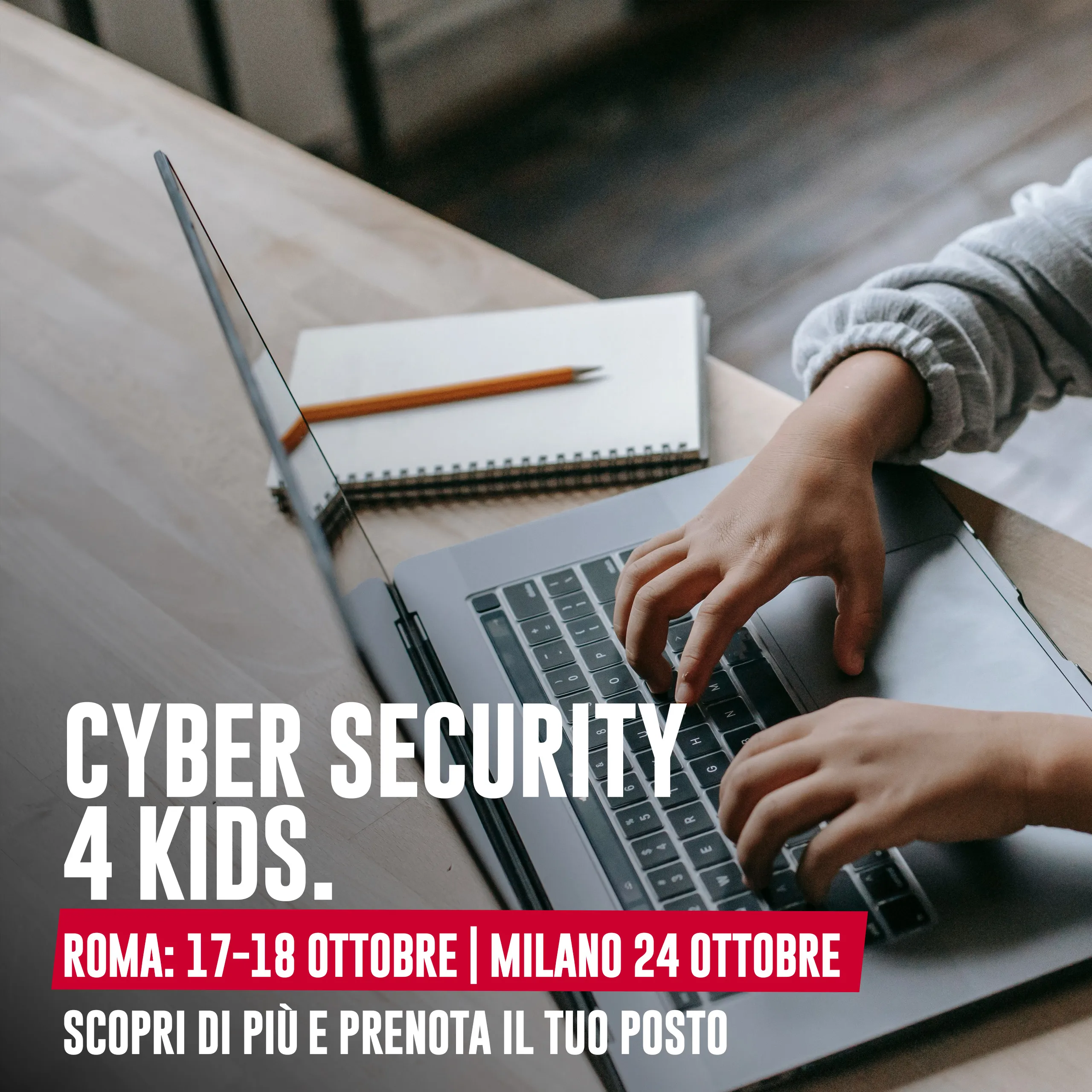 Cyber Security 4 Kids. Roma: 18 ottobre Milano: 24 ottobre Scopri di più e prenota il tuo posto